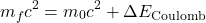 \[m_fc^2= m_0c^2+\Delta E_\text{Coulomb}\]