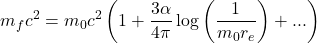 \[m_fc^2=m_0c^2\left(1+\frac{3\alpha}{4\pi}\log\left(\frac{1}{m_0 r_e}\right)+...\right)\]